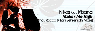 Nikos ft. K'bana - Makin Me High - Under My Skin Rec (incl. Rocco & Lars Behrenroth remixes)