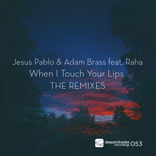 Jesus Pablo and Adam Brass feat Raha - When I Touch Your Lips - The Remixes - Deeper Shades Recordings Jesus Pablo and Adam Brass feat Raha - When I Touch Your Lips - The Remixes - Deeper Shades Recordings