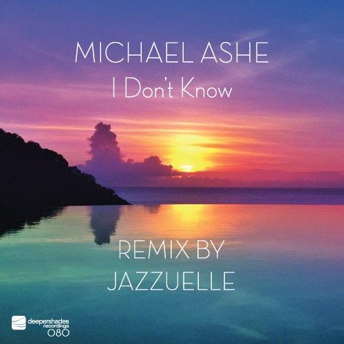 Michael Ashe - I Don't Know (Remix by Jazzuelle) - Deeper Shades Recordings